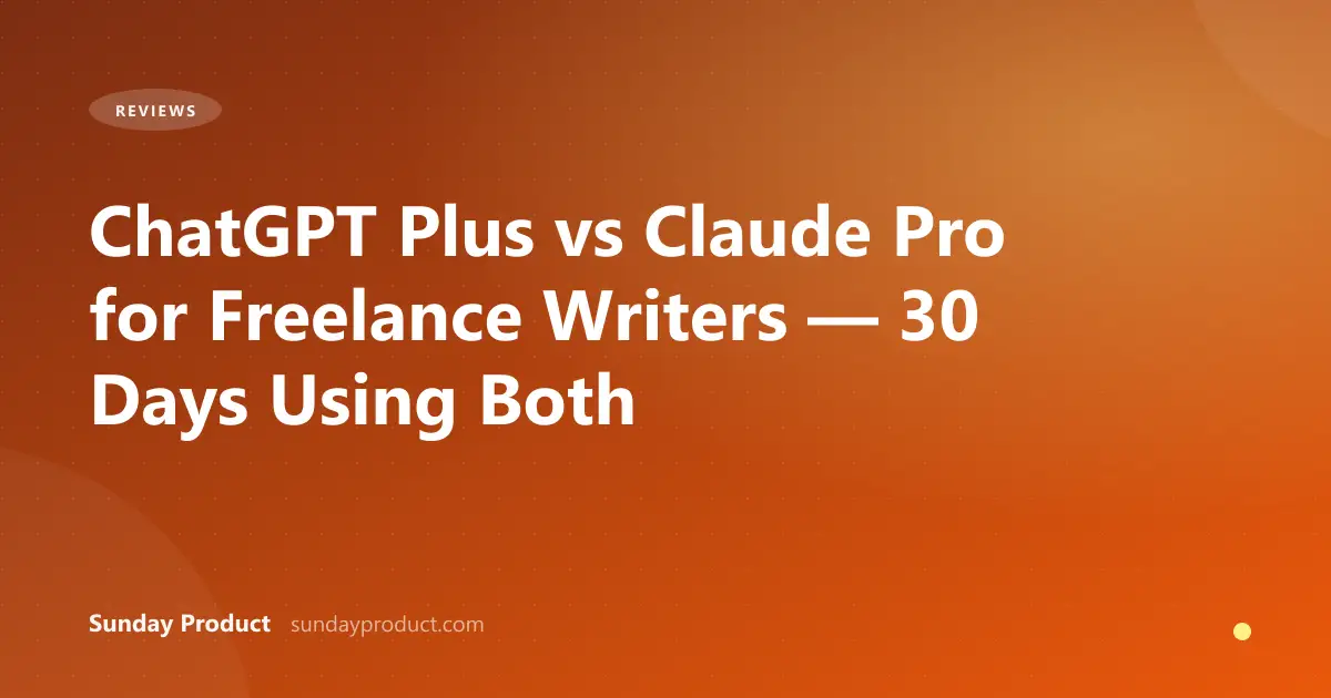 ChatGPT Plus vs Claude Pro for Freelance Writers — 30 Days Using Both