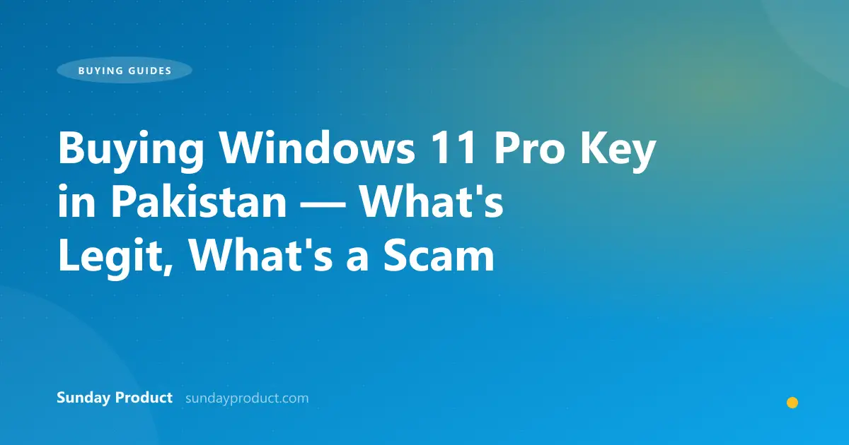 Buying Windows 11 Pro Key in Pakistan — What's Legit, What's a Scam