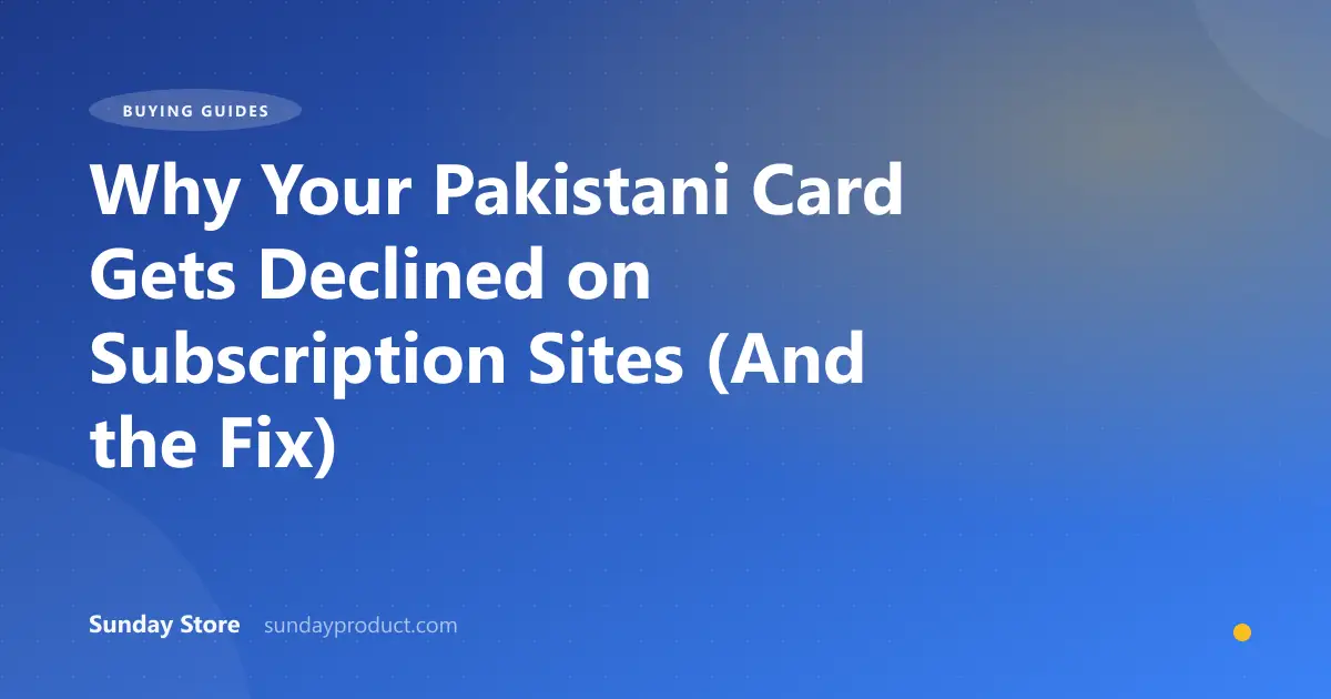 Why Your Pakistani Card Gets Declined on Subscription Sites (And the Fix)
