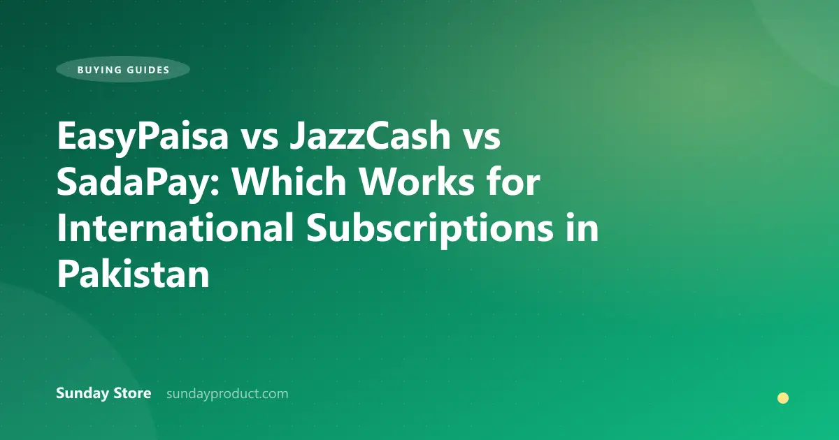 EasyPaisa vs JazzCash vs SadaPay: Which Works for International Subscriptions in Pakistan
