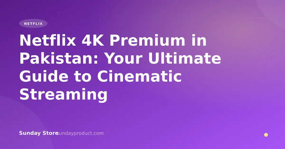 Netflix 4K Premium in Pakistan: Your Ultimate Guide to Cinematic Streaming